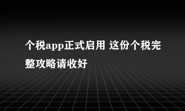 个税app正式启用 这份个税完整攻略请收好