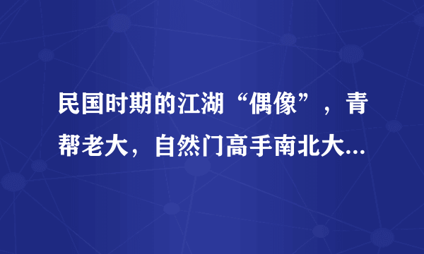 民国时期的江湖“偶像”，青帮老大，自然门高手南北大侠杜心五