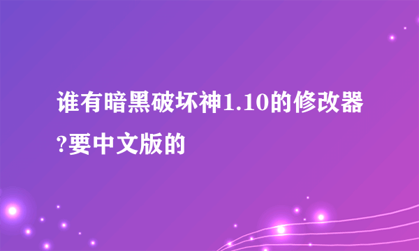 谁有暗黑破坏神1.10的修改器?要中文版的