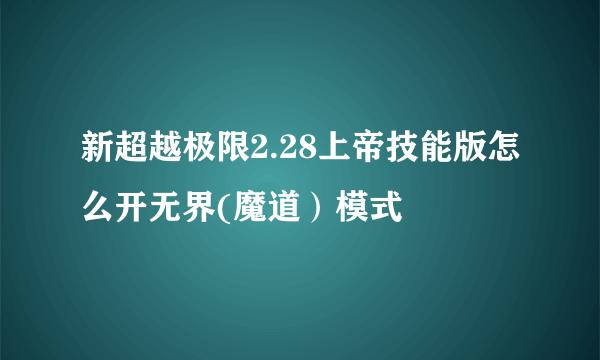 新超越极限2.28上帝技能版怎么开无界(魔道）模式