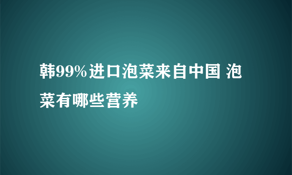 韩99%进口泡菜来自中国 泡菜有哪些营养