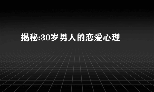 揭秘:30岁男人的恋爱心理