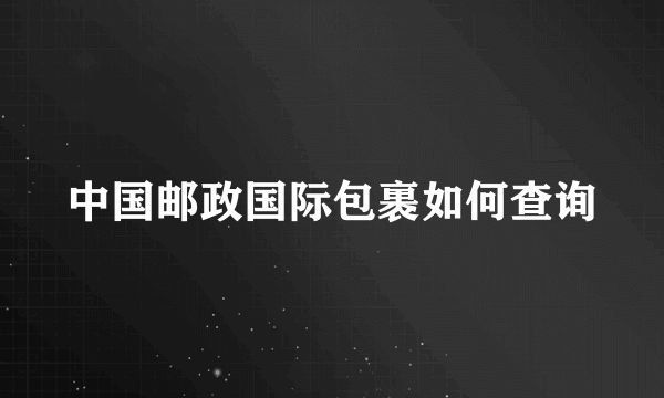 中国邮政国际包裹如何查询