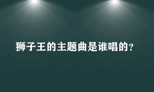 狮子王的主题曲是谁唱的？