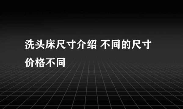 洗头床尺寸介绍 不同的尺寸价格不同