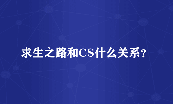 求生之路和CS什么关系？