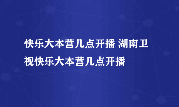 快乐大本营几点开播 湖南卫视快乐大本营几点开播