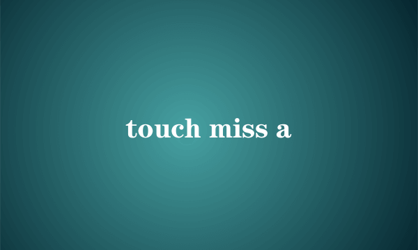 touch miss a