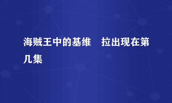 海贼王中的基维媞拉出现在第几集