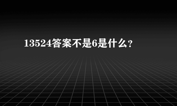 13524答案不是6是什么？