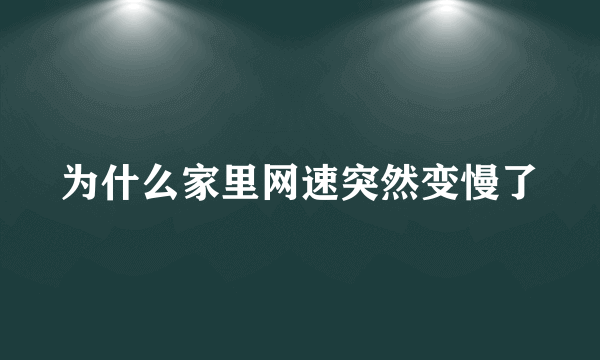 为什么家里网速突然变慢了