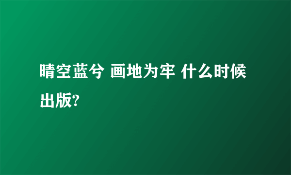 晴空蓝兮 画地为牢 什么时候出版?