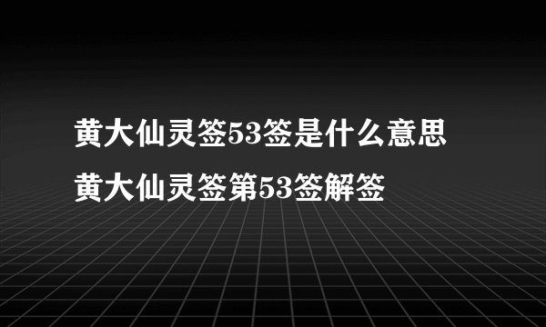 黄大仙灵签53签是什么意思 黄大仙灵签第53签解签