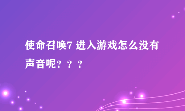 使命召唤7 进入游戏怎么没有声音呢？？？