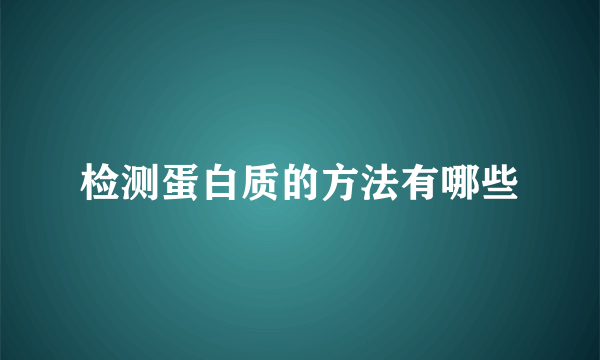 检测蛋白质的方法有哪些