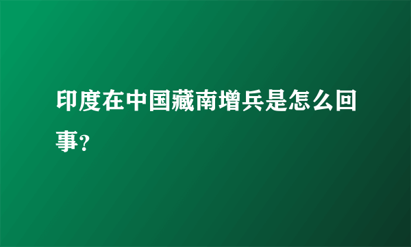 印度在中国藏南增兵是怎么回事？