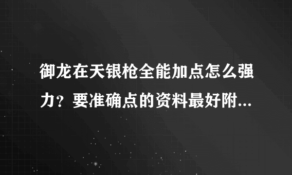 御龙在天银枪全能加点怎么强力？要准确点的资料最好附带图片！