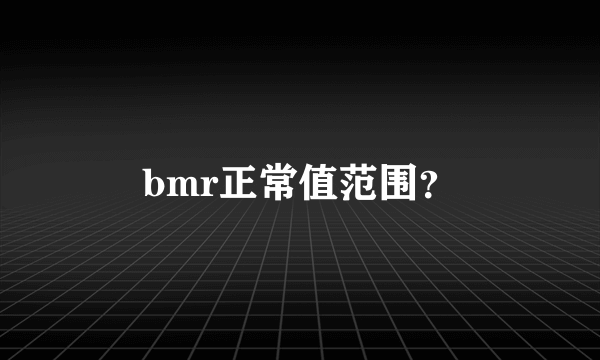 bmr正常值范围？