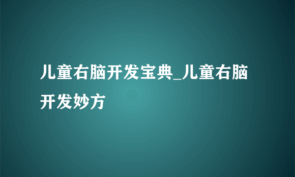 儿童右脑开发宝典_儿童右脑开发妙方