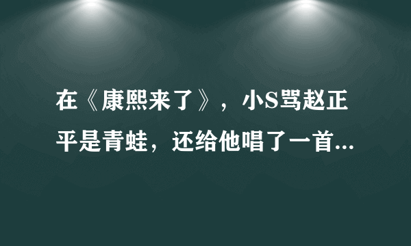 在《康熙来了》，小S骂赵正平是青蛙，还给他唱了一首歌，是具体哪一期？