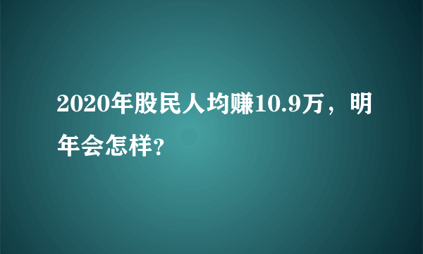 2020年股民人均赚10.9万，明年会怎样？