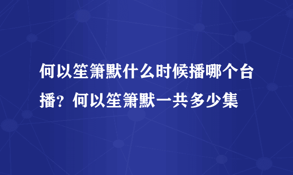 何以笙箫默什么时候播哪个台播？何以笙箫默一共多少集