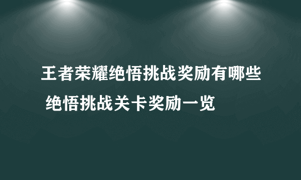 王者荣耀绝悟挑战奖励有哪些 绝悟挑战关卡奖励一览