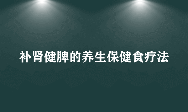 补肾健脾的养生保健食疗法