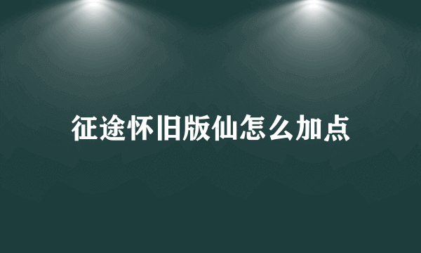 征途怀旧版仙怎么加点