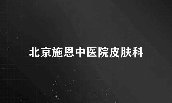 北京施恩中医院皮肤科