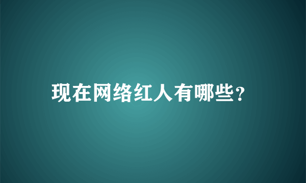 现在网络红人有哪些？