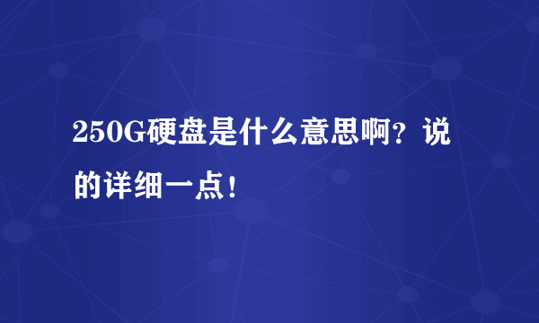 250G硬盘是什么意思啊？说的详细一点！