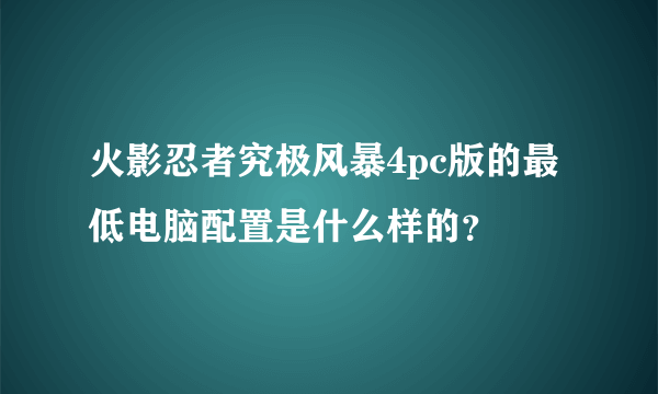 火影忍者究极风暴4pc版的最低电脑配置是什么样的？