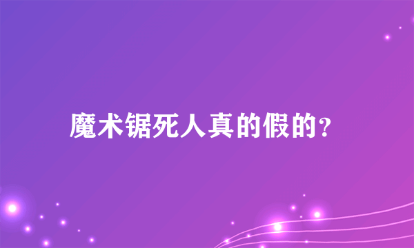 魔术锯死人真的假的？