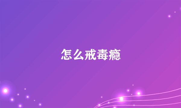 怎么戒毒瘾