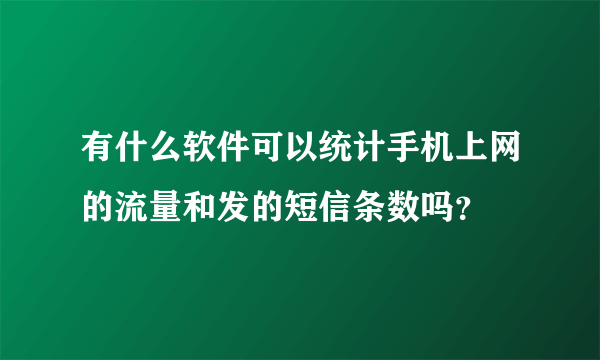 有什么软件可以统计手机上网的流量和发的短信条数吗？