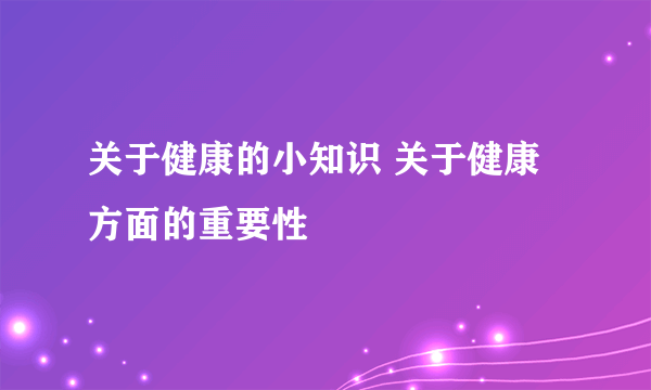 关于健康的小知识 关于健康方面的重要性