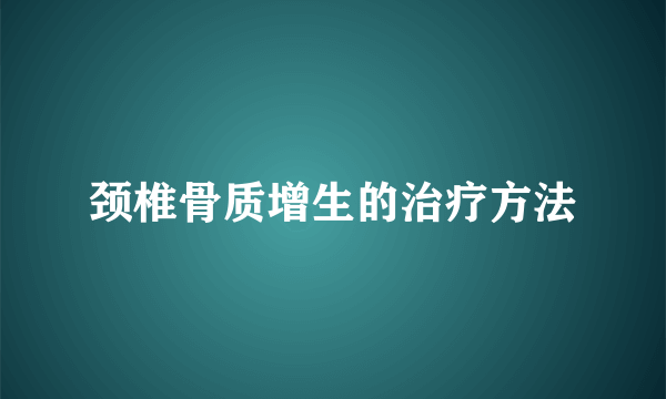 颈椎骨质增生的治疗方法