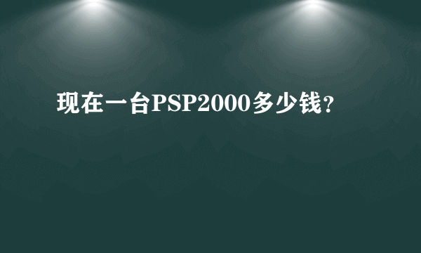 现在一台PSP2000多少钱？