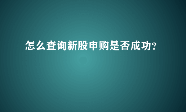 怎么查询新股申购是否成功？