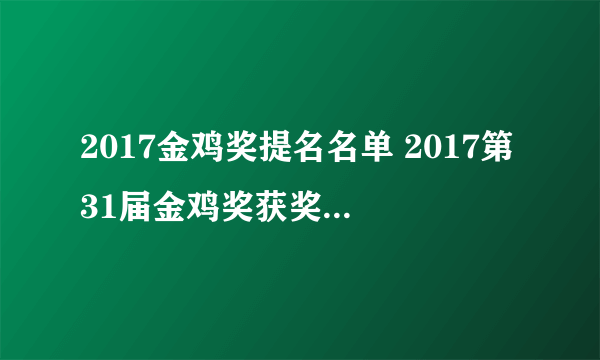 2017金鸡奖提名名单 2017第31届金鸡奖获奖名单完整版