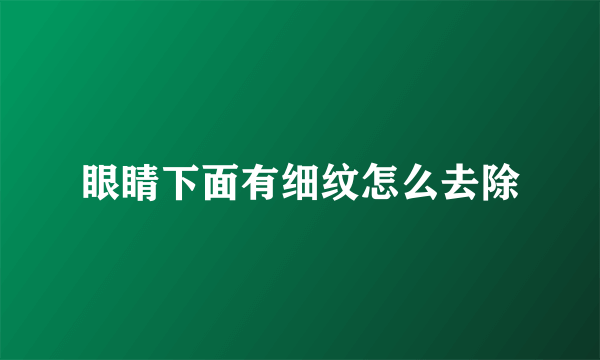 眼睛下面有细纹怎么去除