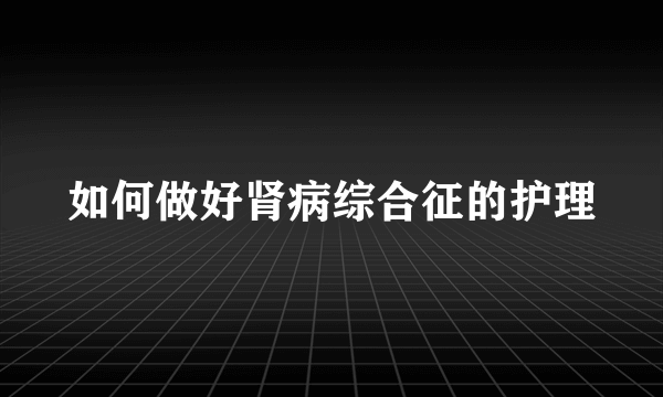 如何做好肾病综合征的护理