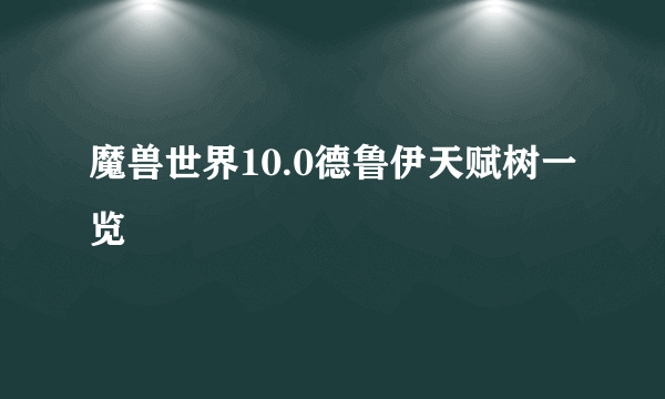 魔兽世界10.0德鲁伊天赋树一览