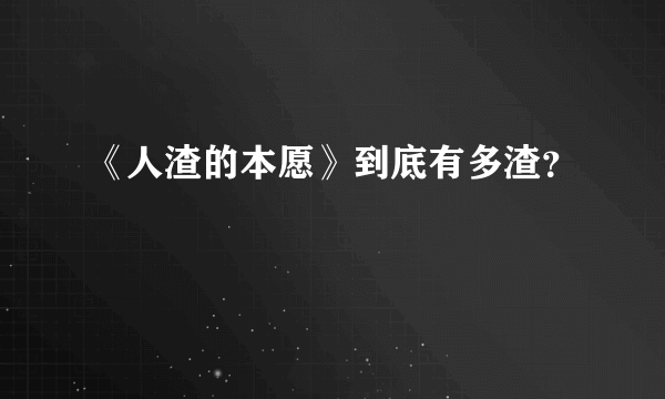 《人渣的本愿》到底有多渣？