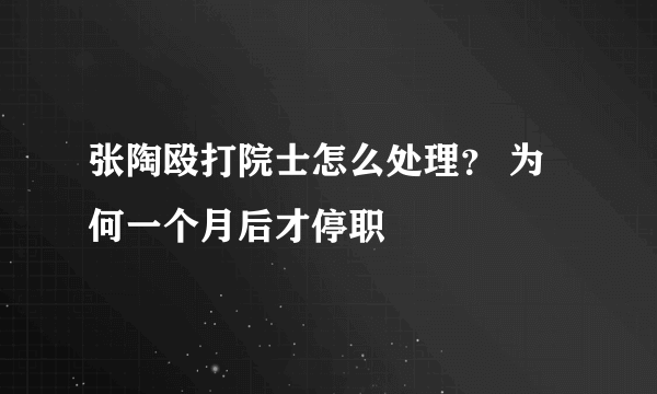 张陶殴打院士怎么处理？ 为何一个月后才停职