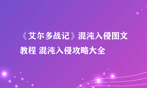 《艾尔多战记》混沌入侵图文教程 混沌入侵攻略大全