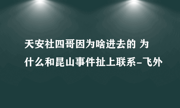 天安社四哥因为啥进去的 为什么和昆山事件扯上联系-飞外