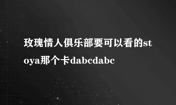 玫瑰情人俱乐部要可以看的stoya那个卡dabcdabc