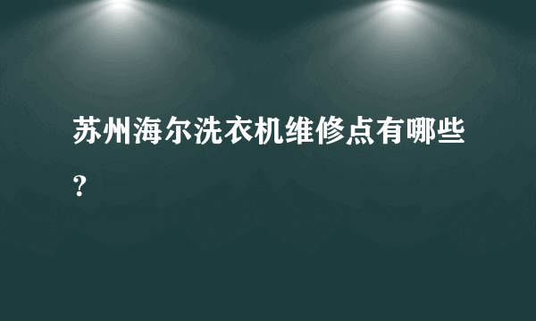 苏州海尔洗衣机维修点有哪些？